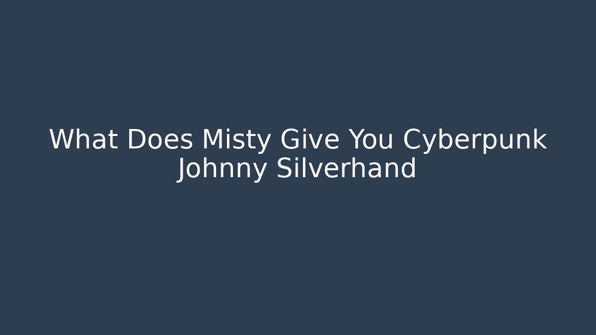 What Does Misty Give You Cyberpunk Johnny Silverhand