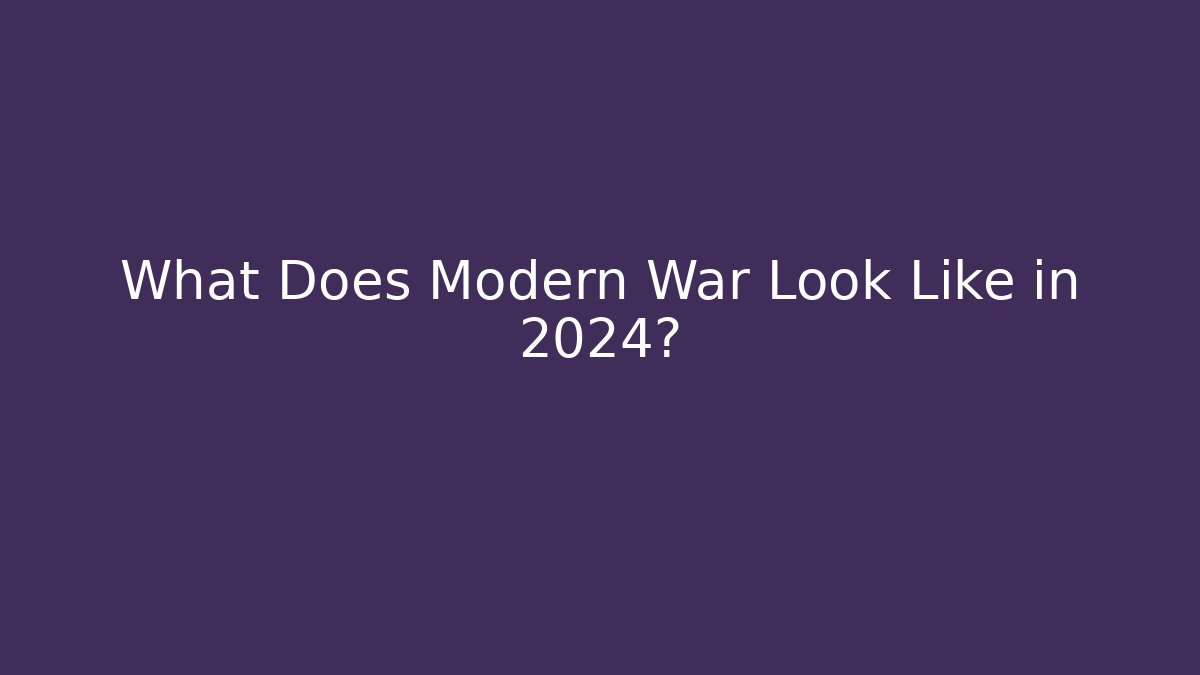 What Does Modern War Look Like in 2024? - Create More Assets