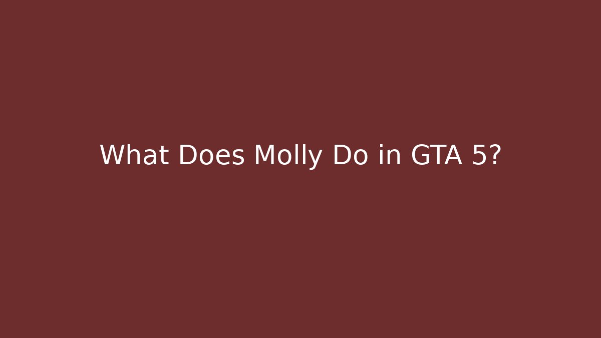What Does Molly Do in GTA 5?
