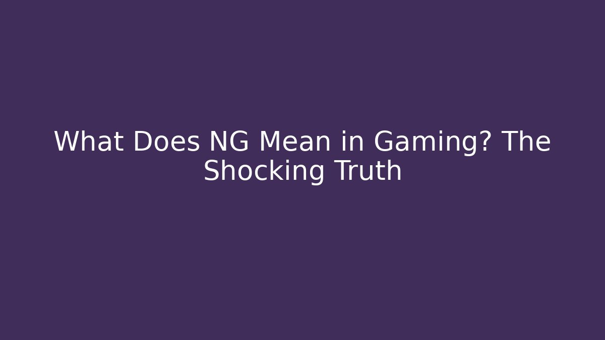 What Does NG Mean in Gaming? The Shocking Truth - Create More Assets