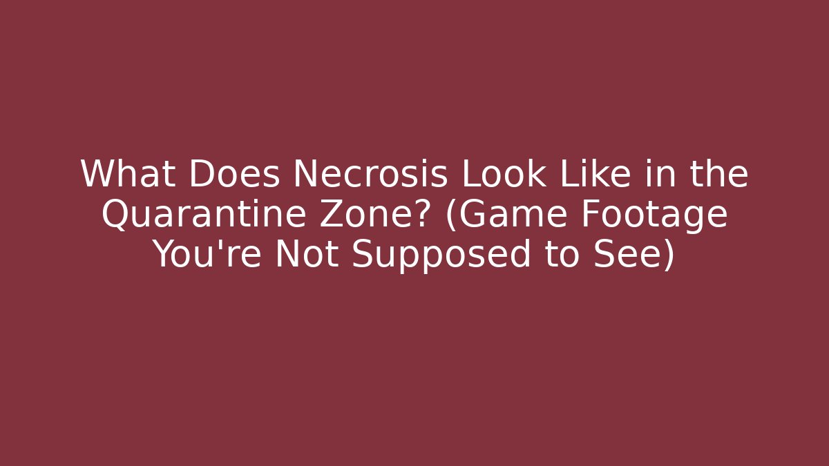 What Does Necrosis Look Like in the Quarantine Zone? (Game Footage You’re Not Supposed to See)