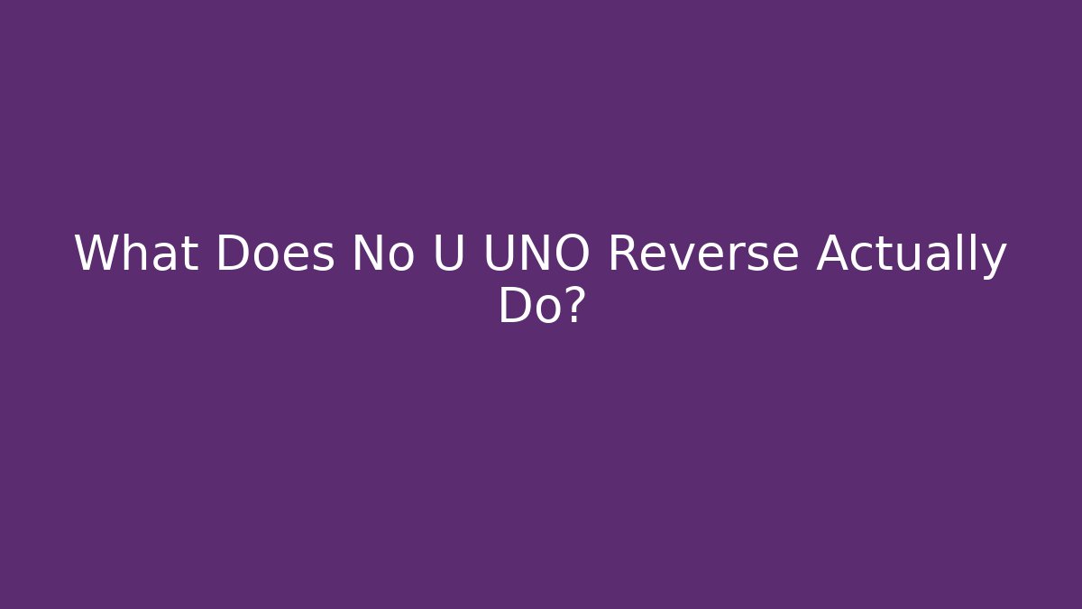 What Does No U UNO Reverse Actually Do?