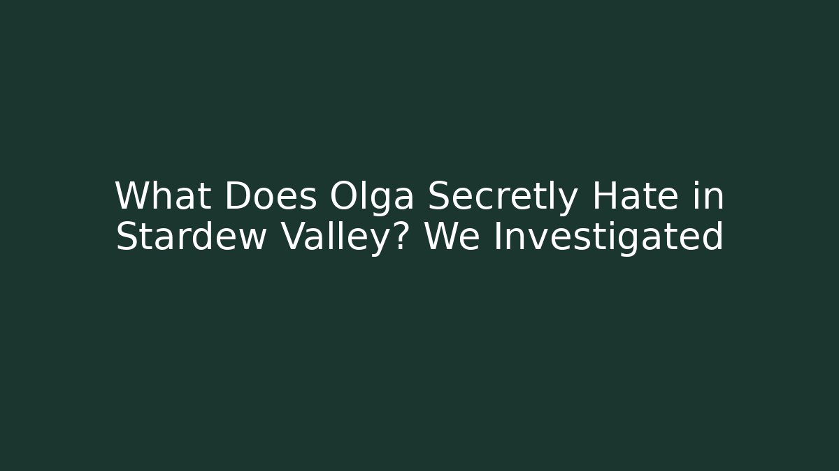What Does Olga Secretly Hate in Stardew Valley? We Investigated