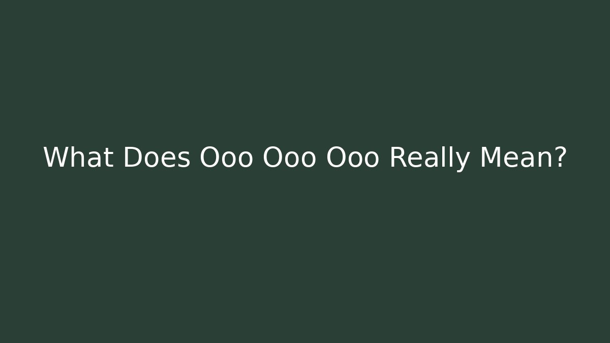 What Does Ooo Ooo Ooo Really Mean?