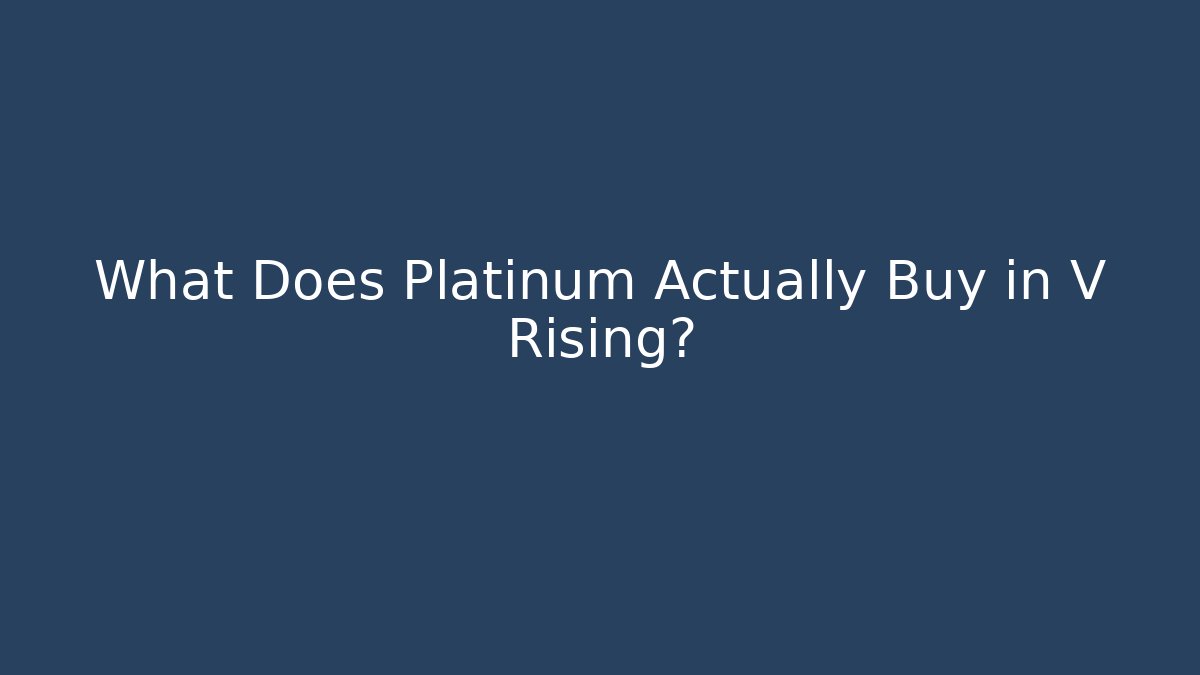 What Does Platinum Actually Buy in V Rising?