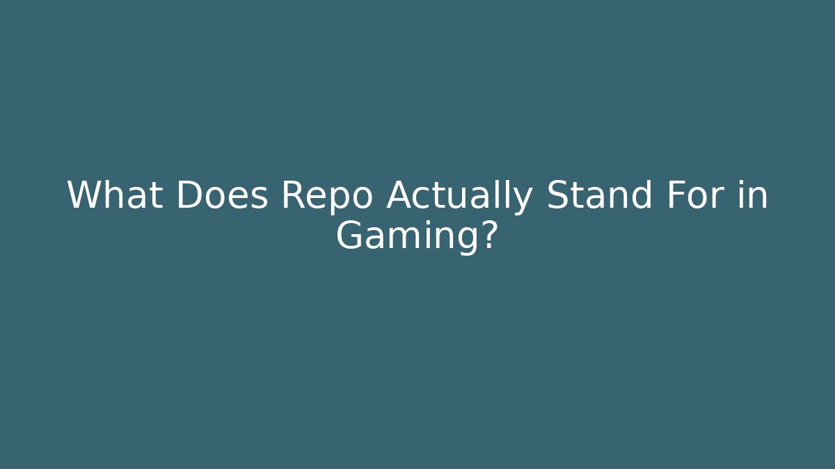 What Does Repo Actually Stand For in Gaming? - Create More Assets
