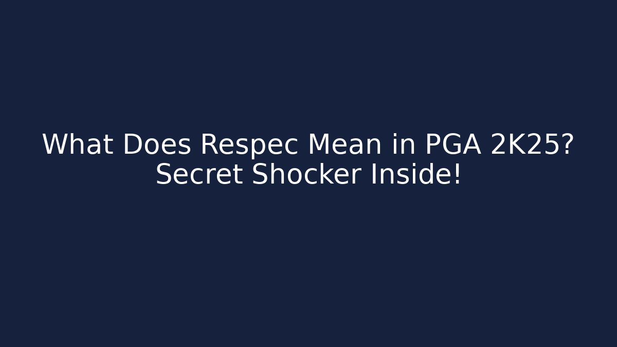 What Does Respec Mean in PGA 2K25? Secret Shocker Inside! - Create More Assets