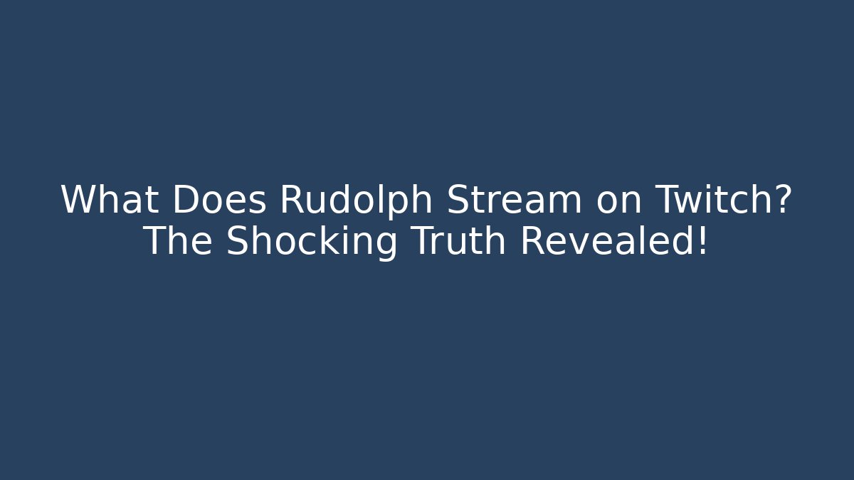 What Does Rudolph Stream on Twitch? The Shocking Truth Revealed!