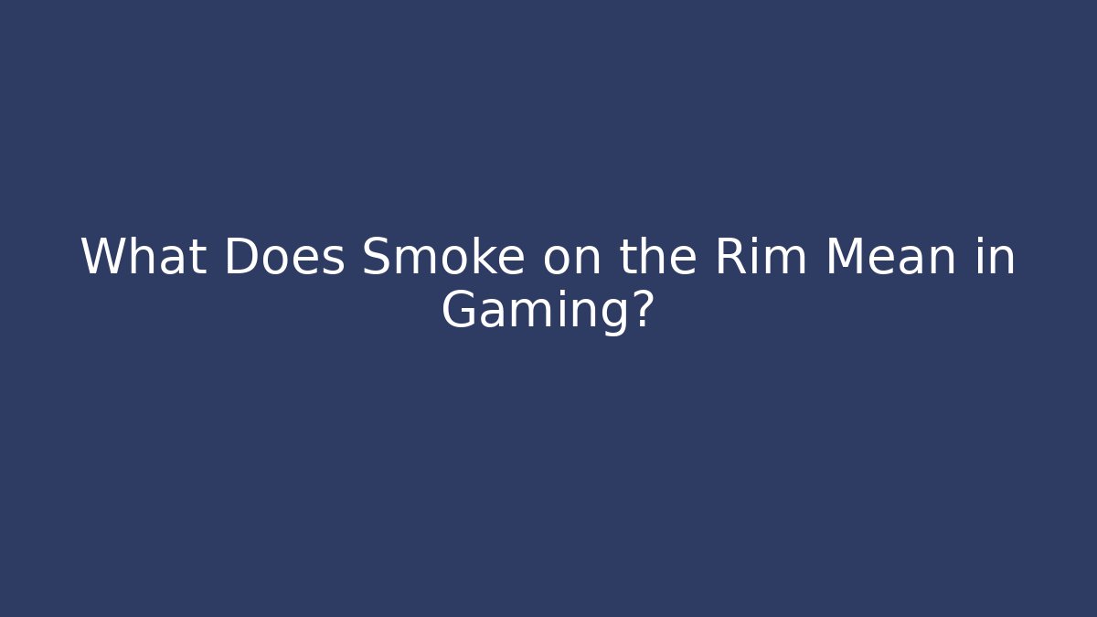 What Does Smoke on the Rim Mean in Gaming?
