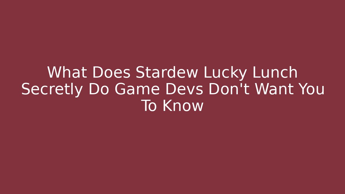 What Does Stardew Lucky Lunch Secretly Do Game Devs Don't Want You To Know