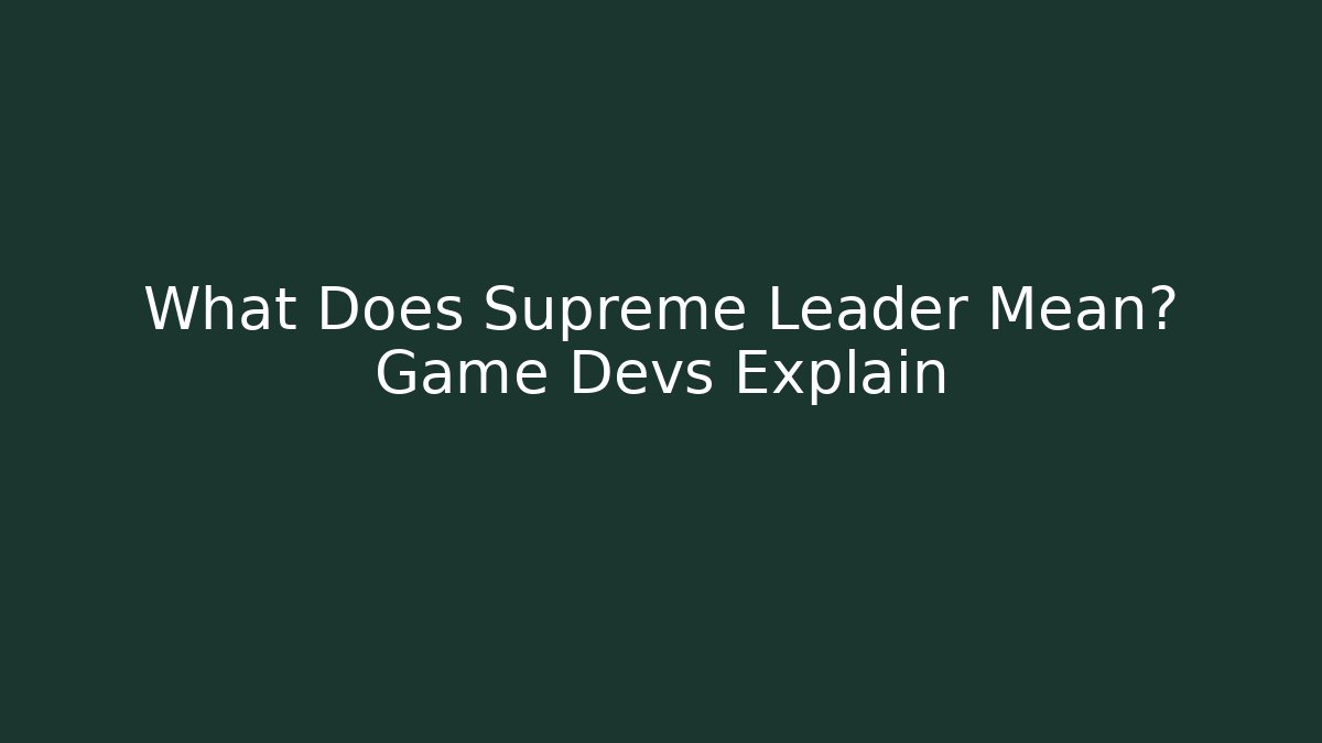 What Does Supreme Leader Mean? Game Devs Explain - Create More Assets