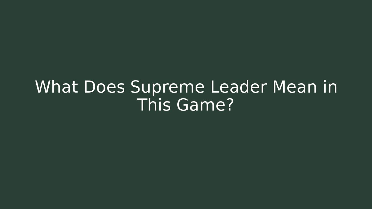 What Does Supreme Leader Mean in This Game?