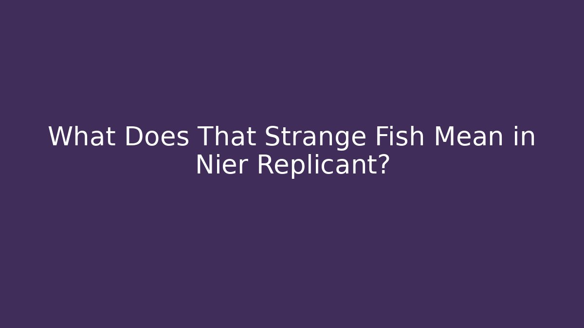 What Does That Strange Fish Mean in Nier Replicant?