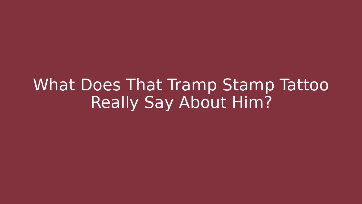 What Does That Tramp Stamp Tattoo Really Say About Him?