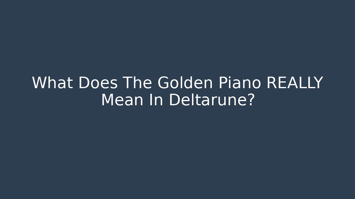 What Does The Golden Piano REALLY Mean In Deltarune?