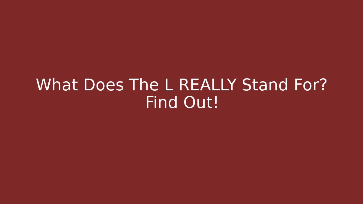 What Does The L REALLY Stand For? Find Out!