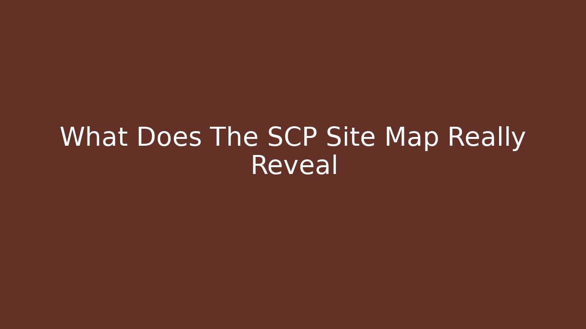 What Does The SCP Site Map Really Reveal