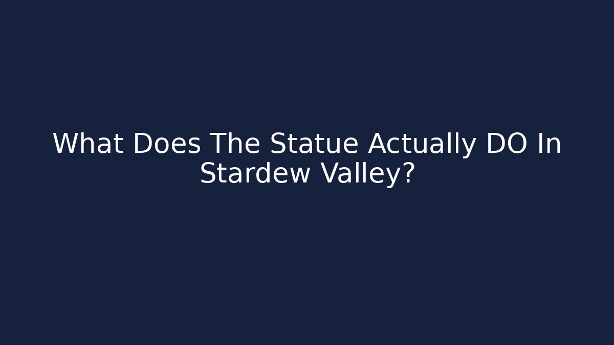 What Does The Statue Actually DO In Stardew Valley?
