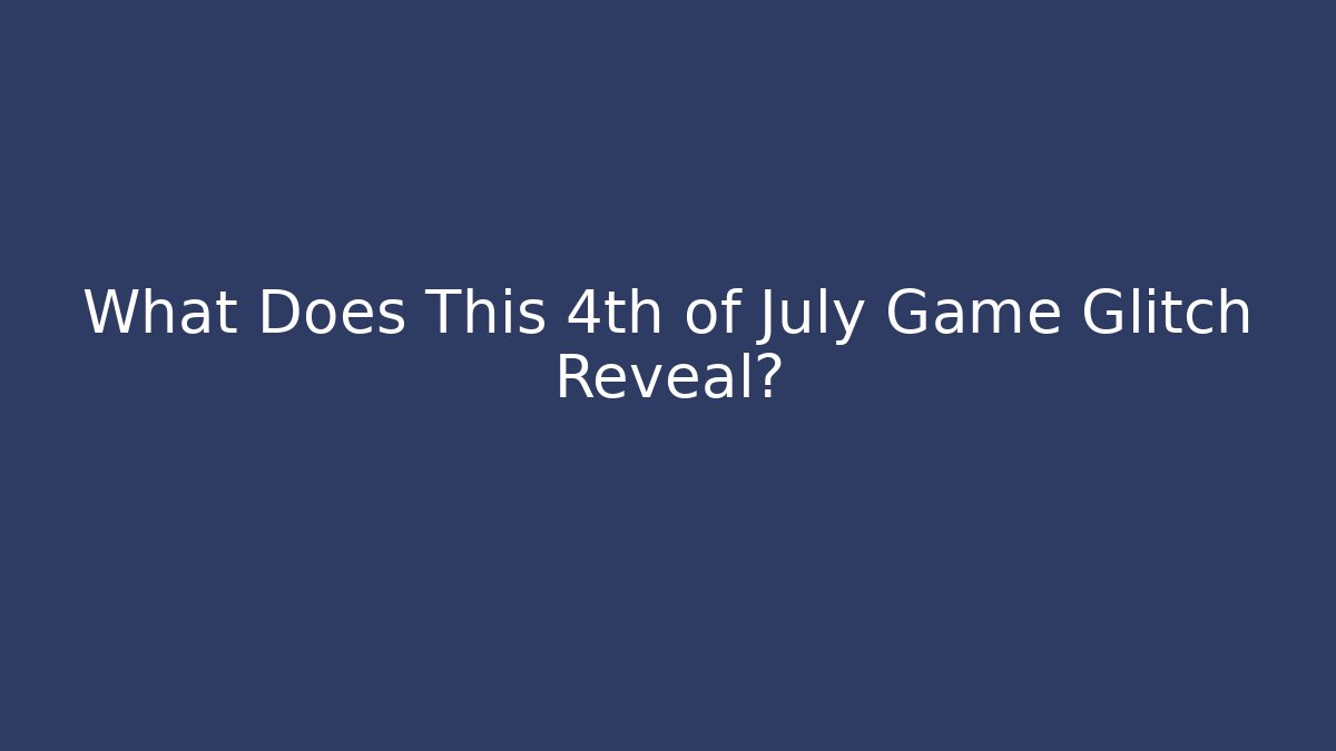 What Does This 4th of July Game Glitch Reveal?