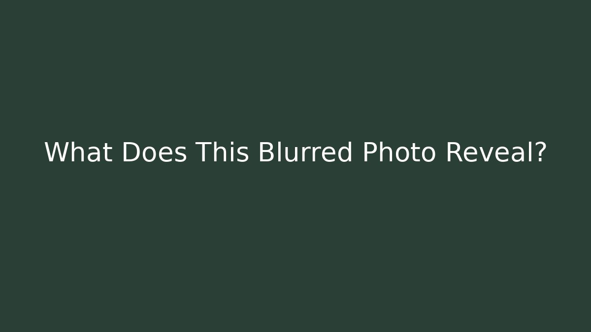 What Does This Blurred Photo Reveal? - Create More Assets