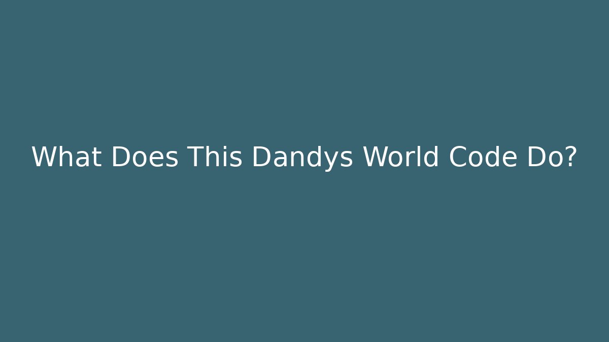 What Does This Dandys World Code Do?
