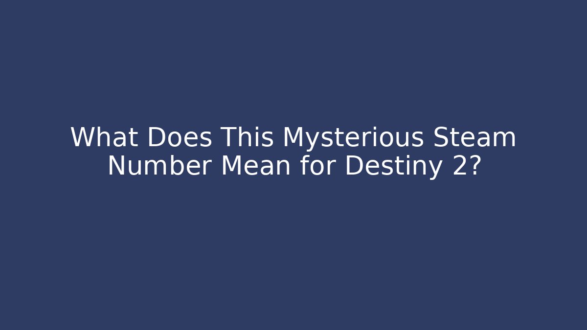 What Does This Mysterious Steam Number Mean for Destiny 2?