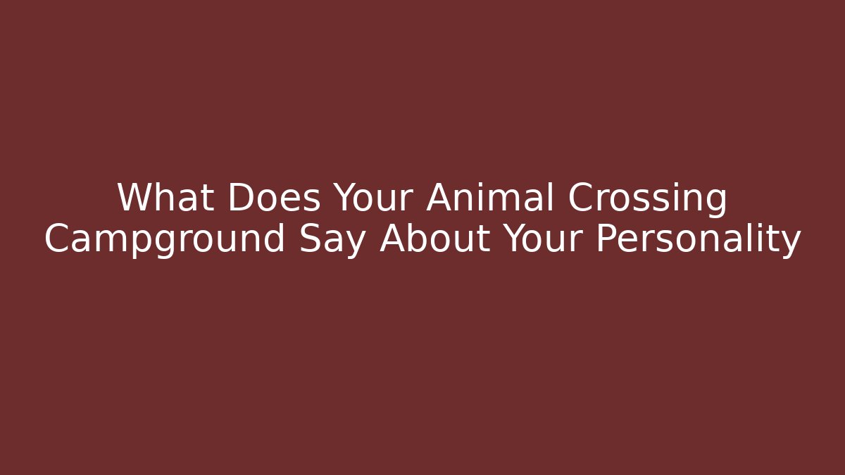 What Does Your Animal Crossing Campground Say About Your Personality
