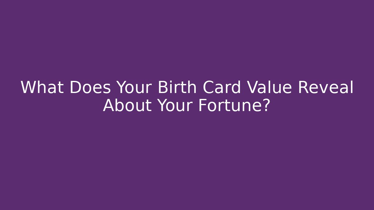 What Does Your Birth Card Value Reveal About Your Fortune? - Create More Assets