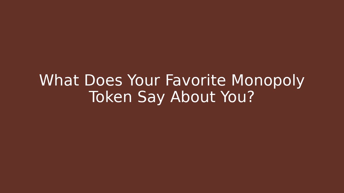 What Does Your Favorite Monopoly Token Say About You?