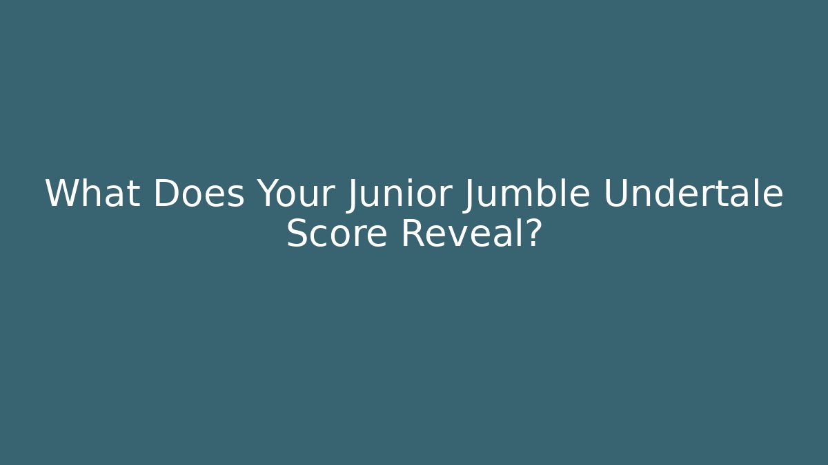 What Does Your Junior Jumble Undertale Score Reveal? - Create More Assets