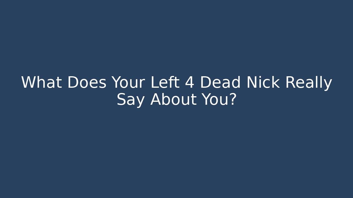 What Does Your Left 4 Dead Nick Really Say About You? - Create More Assets