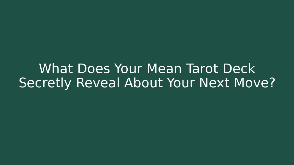 What Does Your Mean Tarot Deck Secretly Reveal About Your Next Move?