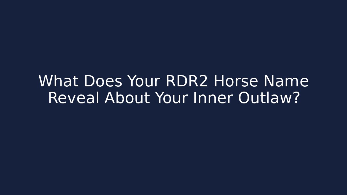 What Does Your RDR2 Horse Name Reveal About Your Inner Outlaw?