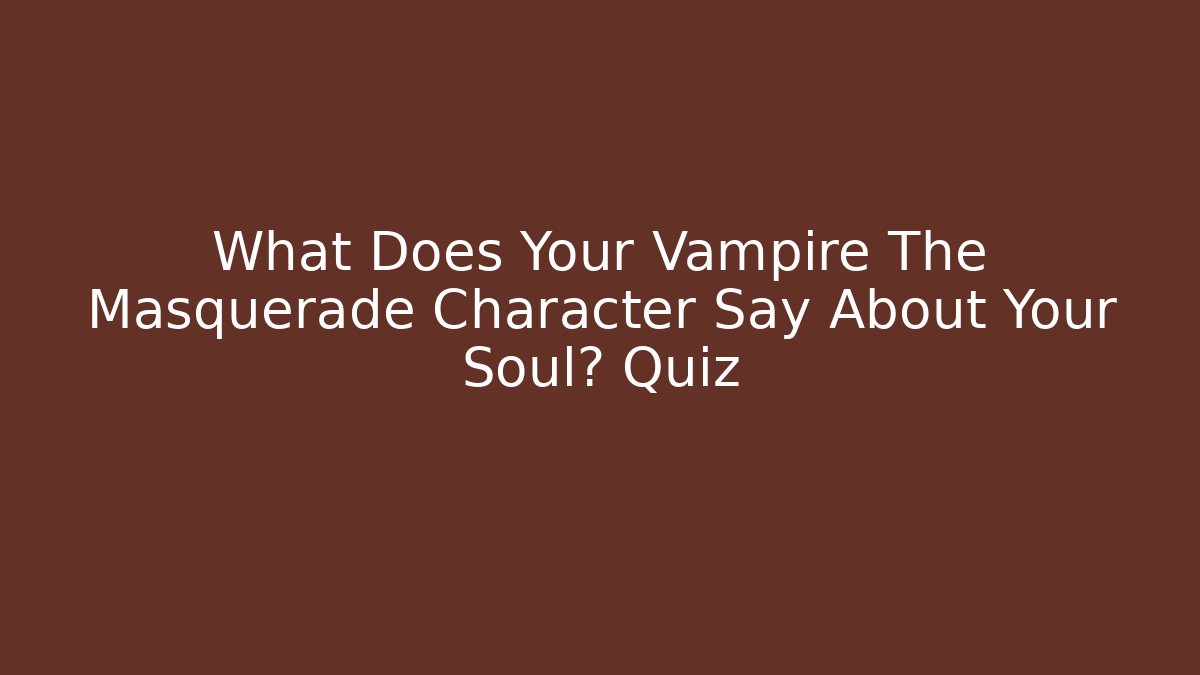 What Does Your Vampire The Masquerade Character Say About Your Soul? Quiz