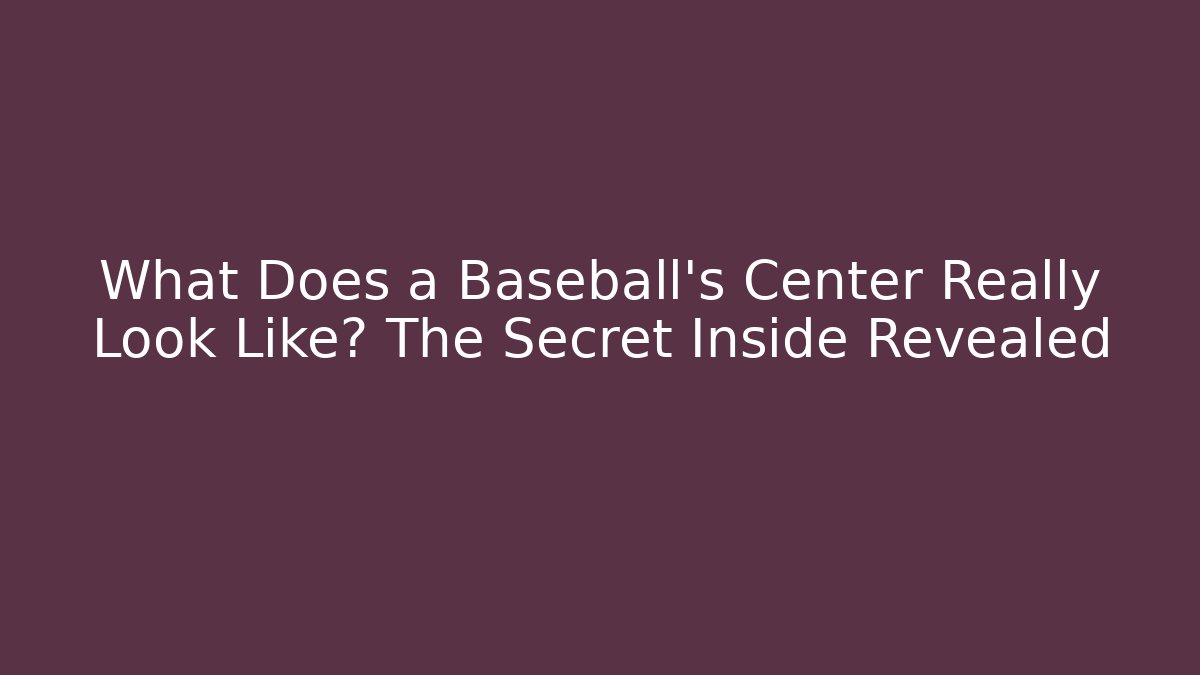 What Does a Baseball's Center Really Look Like? The Secret Inside Revealed
