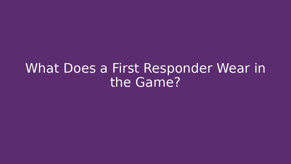 What Does a First Responder Wear in the Game? - Create More Assets
