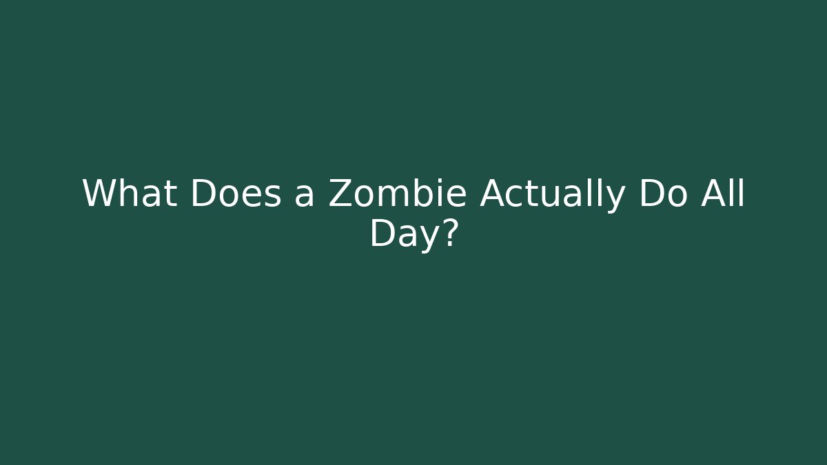 What Does a Zombie Actually Do All Day? - Create More Assets