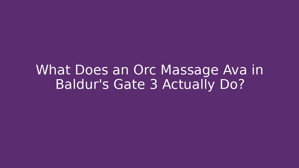 What Does an Orc Massage Ava in Baldur's Gate 3 Actually Do?
