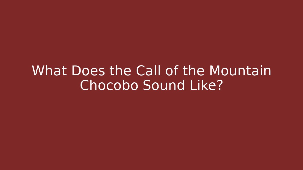 What Does the Call of the Mountain Chocobo Sound Like?