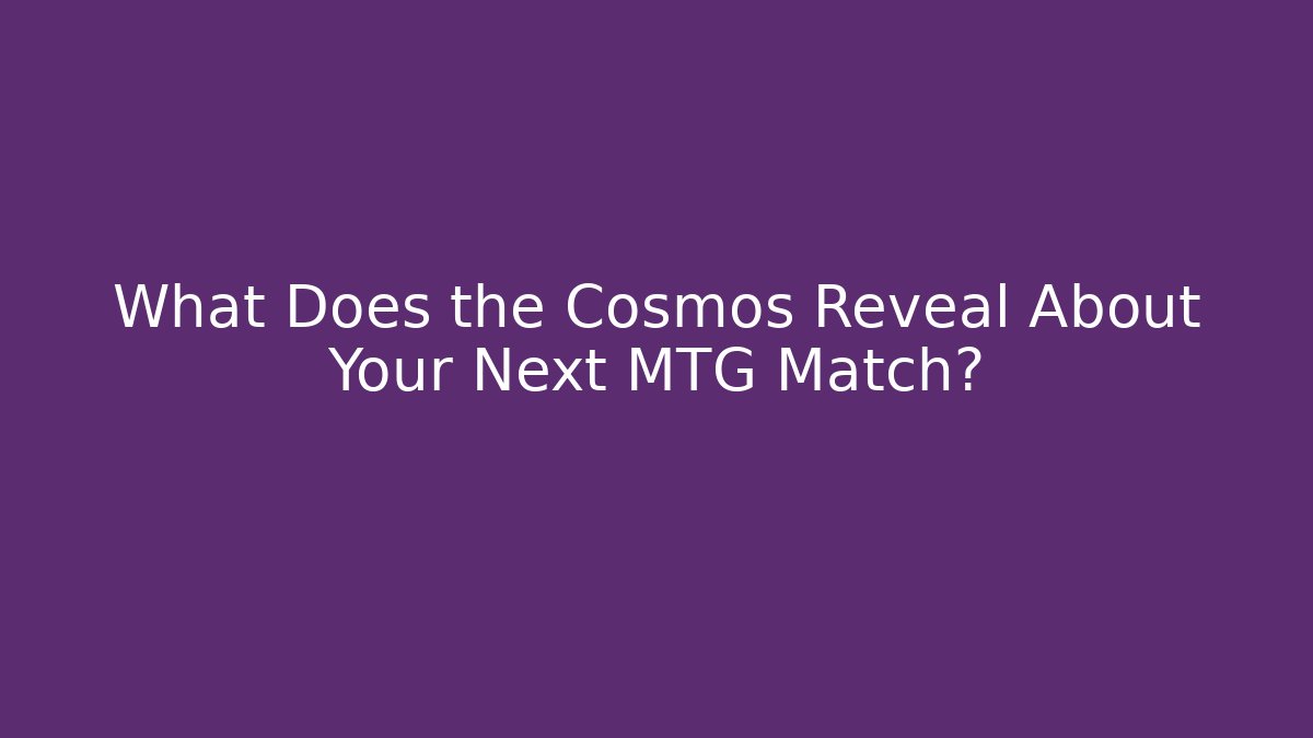 What Does the Cosmos Reveal About Your Next MTG Match?