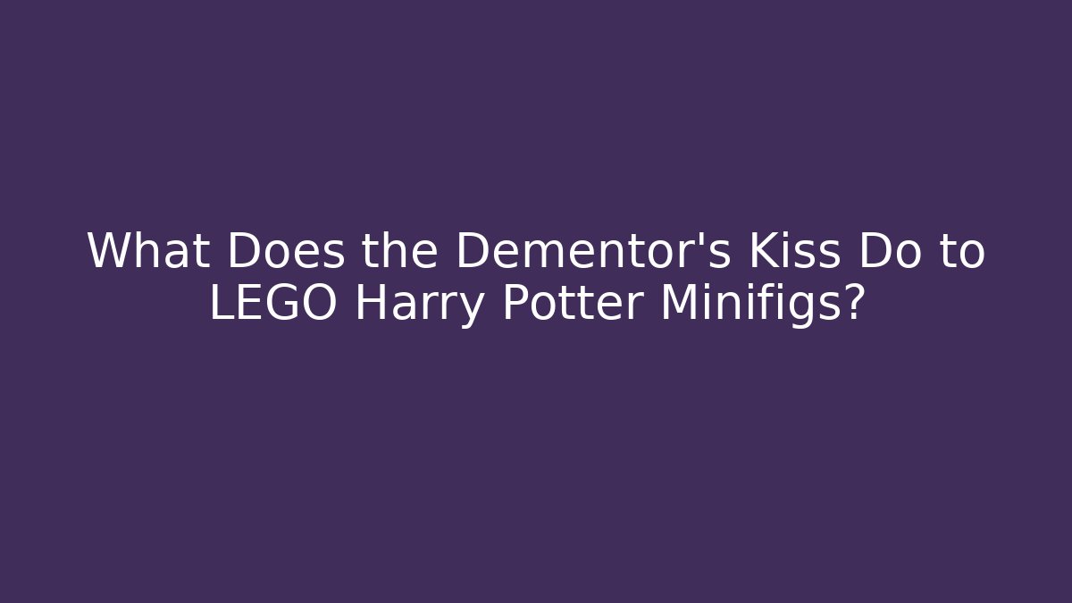 What Does the Dementor's Kiss Do to LEGO Harry Potter Minifigs?
