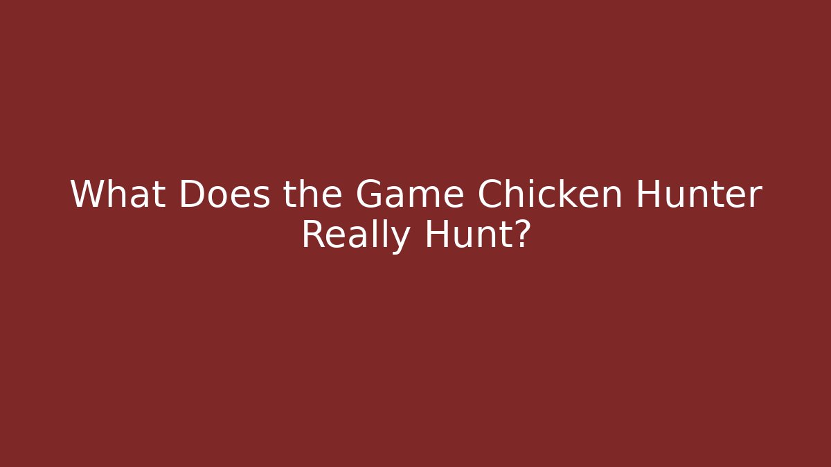 What Does the Game Chicken Hunter Really Hunt?