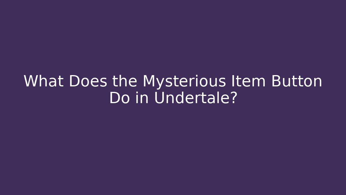 What Does the Mysterious Item Button Do in Undertale? - Create More Assets