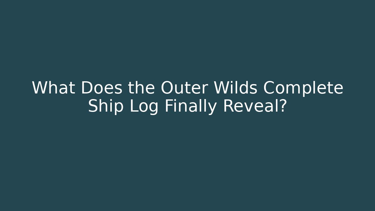 What Does the Outer Wilds Complete Ship Log Finally Reveal?