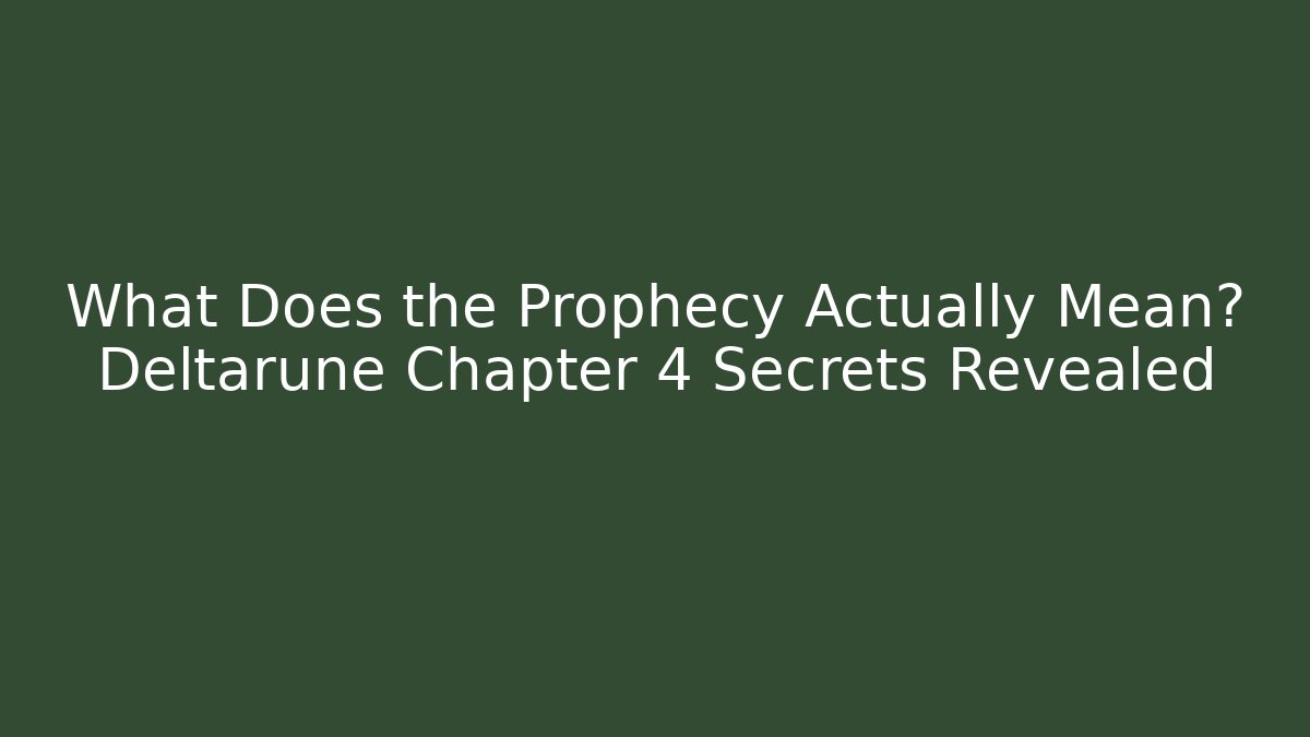 What Does the Prophecy Actually Mean? Deltarune Chapter 4 Secrets Revealed