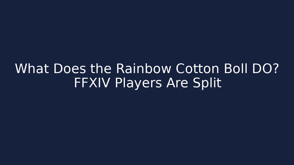 What Does the Rainbow Cotton Boll DO? FFXIV Players Are Split