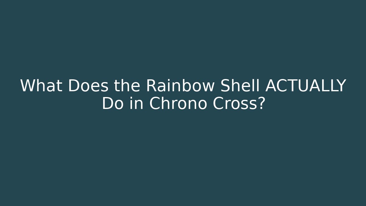 What Does the Rainbow Shell ACTUALLY Do in Chrono Cross?