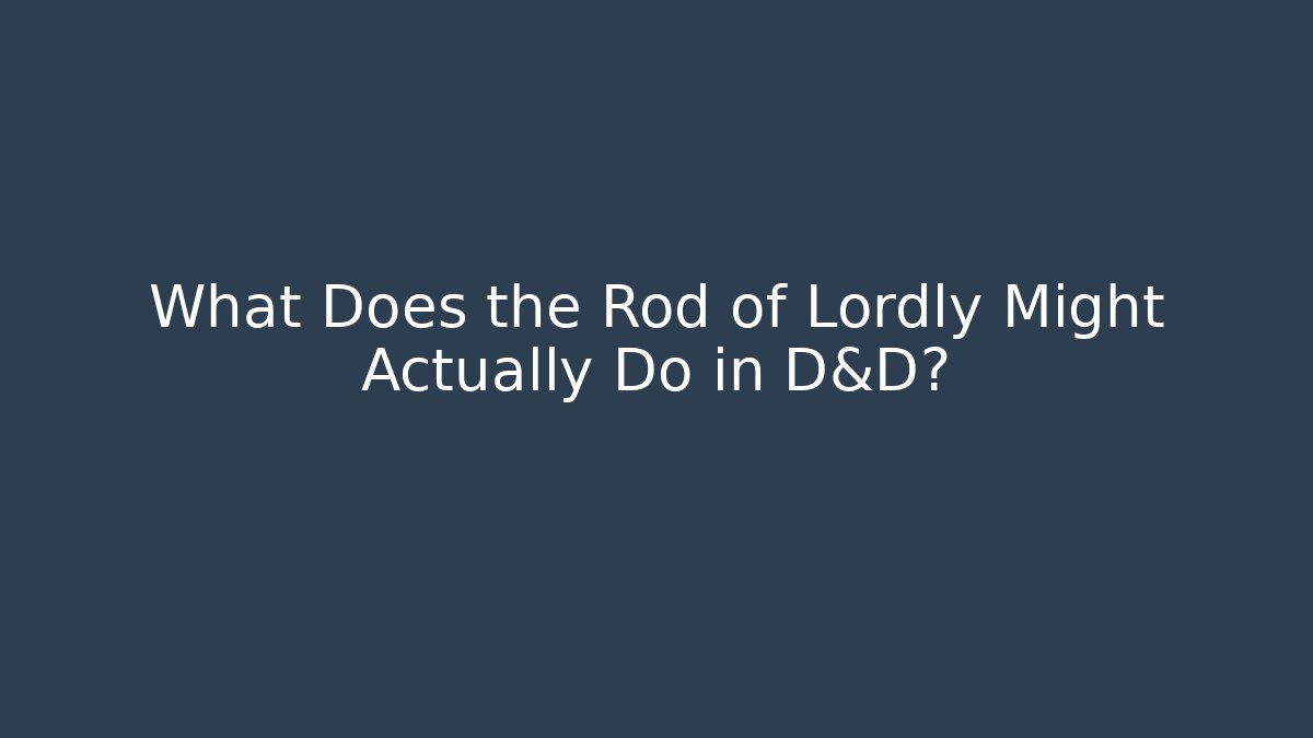 What Does the Rod of Lordly Might Actually Do in D&D?