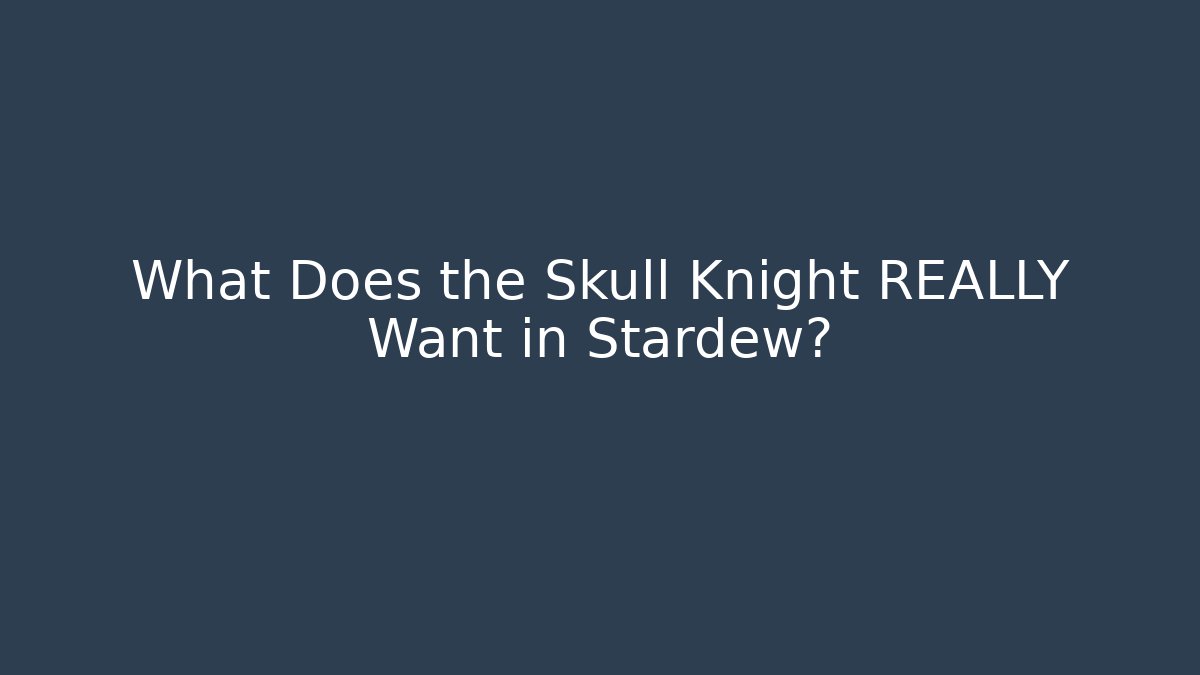 What Does the Skull Knight REALLY Want in Stardew?