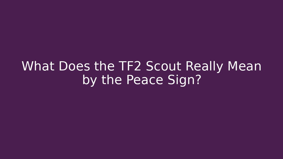 What Does the TF2 Scout Really Mean by the Peace Sign?
